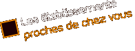 Les &eacute;tablissements proches de chez vous