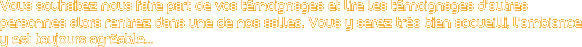 Vous souhaitez nous faire part de vos t&eacute;moignages et lire les t&eacute;moignages d'autres.