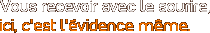 Vous recevoir avec le sourire, ici, c’est l’�vidence m�me.